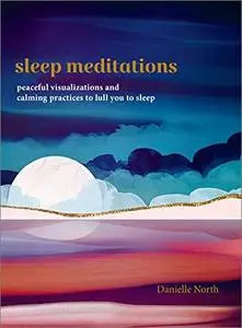 Sleep Meditations: Peaceful Visualizations and Calming Practices to Lull You to Sleep