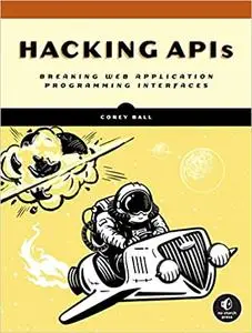 Hacking APIs: Breaking Web Application Programming Interfaces (Early access)