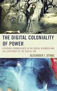 The Digital Coloniality of Power: Epistemic Disobedience in the Social Sciences and the Legitimacy of the Digital Age