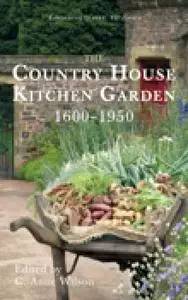 «The Country House Kitchen Garden 1600–1950» by Edited by C. Anne Wilson