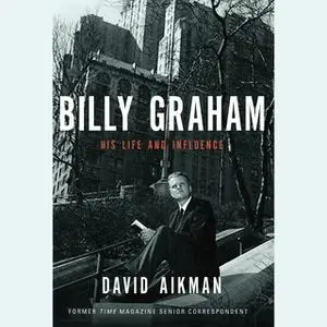 «Billy Graham: His Life and Influence» by David Aikman