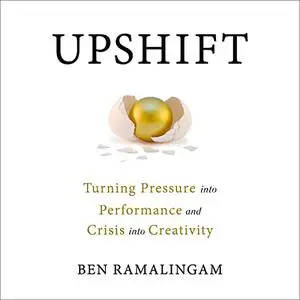 Upshift: Turning Pressure into Performance and Crisis into Creativity [Audiobook]