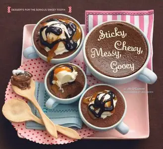 Sticky, Chewy, Messy, Gooey: Desserts for the Serious Sweet Tooth (repost)