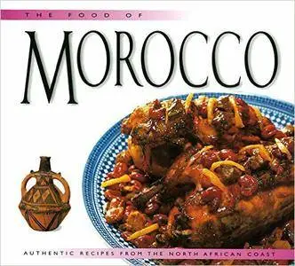 The Food of Morocco: Authentic Recipes from the North African Coast