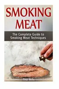 Smoking Meat: The Complete Guide to Smoking Meat Techniques