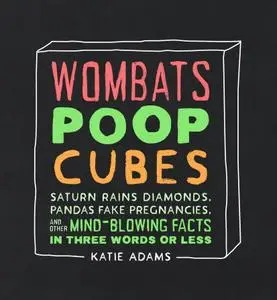 Wombats Poop Cubes: Saturn Rains Diamonds, Pandas Fake Pregnancies, and Other Mind-Blowing Facts in Three Words or Less