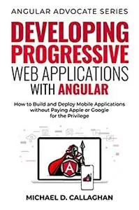 Developing Progressive Web Applications with Angular (and Ionic): How to Build and Deploy Mobile Applications et al