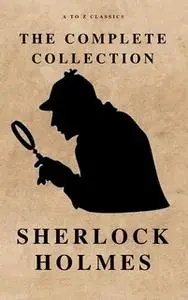 «The Complete Sherlock Holmes ( AtoZ Classics )» by Arthur Conan Doyle,A to Z Classics