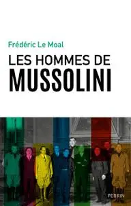 Frédéric Le Moal, "Les hommes de Mussolini"