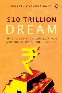 The Ten Trillion Dream: State Of Indian Economy And The Policy Reforms Agenda