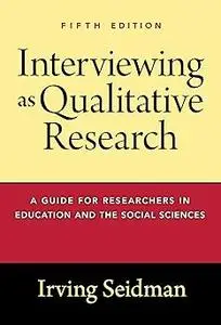 Interviewing as Qualitative Research: A Guide for Researchers in Education and the Social Sciences Ed 5
