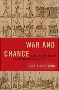 War and Chance: Assessing Uncertainty in International Politics