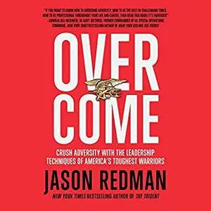 Overcome: Crush Adversity with the Leadership Techniques of America's Toughest Warriors [Audiobook]