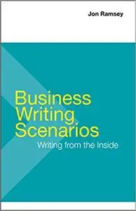 Business Writing Scenarios: Writing from the Inside