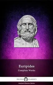 Delphi Complete Works of Euripides (Illustrated)