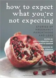 How to Expect What You're Not Expecting: Stories of Pregnancy, Parenthood, and Loss