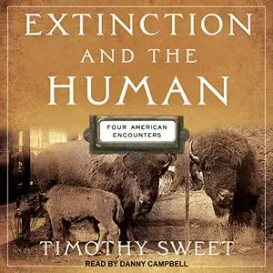 Extinction and the Human: Four American Encounters [Audiobook]