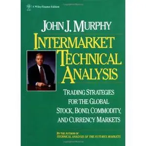 Intermarket Technical Analysis: Trading Strategies for the Global Stock, Bond, Commodity, and Currency Markets