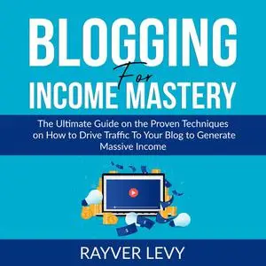 «Blogging for Income Mastery» by Rayver Levy