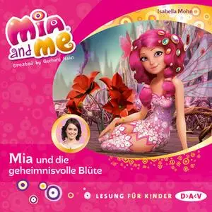 «Mia and me - Folge 22: Mia und die geheimnisvolle Blüte» by Isabella Mohn