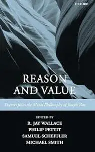 Reason and Value: Themes from the Moral Philosophy of Joseph Raz