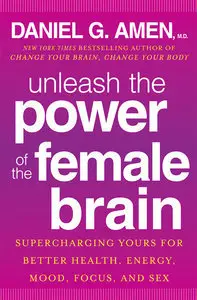 Unleash the Power of the Female Brain: Supercharging Yours for Better Health, Energy, Mood, Focus, and Sex (Repost)