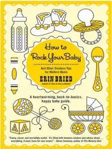 How to Rock Your Baby: And Other Timeless Tips for Modern Moms