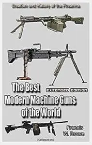 The Best Modern Machine Guns of the World  (Extended edition): History of the Firearms