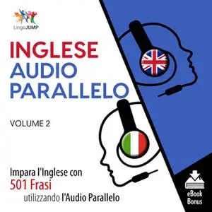 «Audio Parallelo Inglese - Impara l'Inglese con 501 Frasi utilizzando l'Audio Parallelo - Volume 2» by Lingo Jump