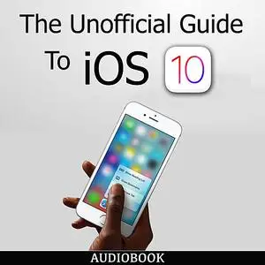 «The Unofficial Guide To iOS 10» by My Ebook Publishing House