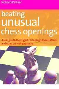 Beating Unusual Chess Openings: Dealing With The English, Réti, King's Indian Attack And Other Annoying Systems