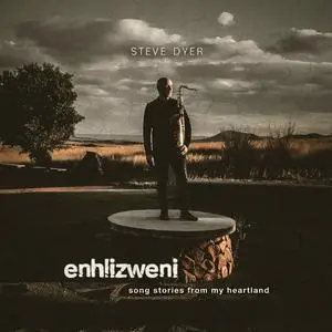 Steve Dyer - Enhlizweni - song stories from my heartland (2024) [Official Digital Download 24/48]