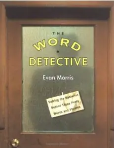 The Word Detective: Solving the Mysteries Behind Those Pesky Words and Phrases