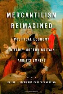 Mercantilism Reimagined: Political Economy in Early Modern Britain and Its Empire