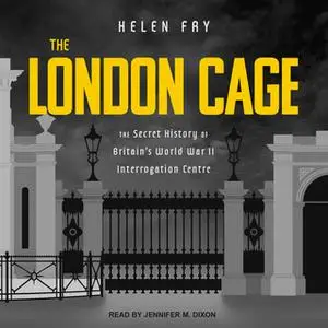 «The London Cage: The Secret History of Britain's World War II Interrogation Centre» by Helen Fry