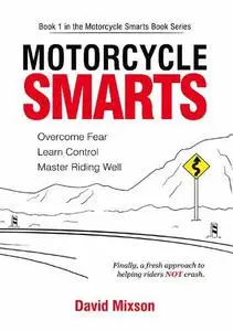 Motorcycle Smarts: Overcome Fear, Learn Control, Master Riding Well