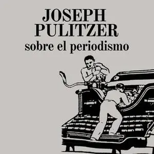 «Sobre el periodismo» by Joseph Pulitzer