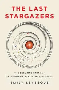 The Last Stargazers: The Enduring Story of Astronomy's Vanishing Explorers