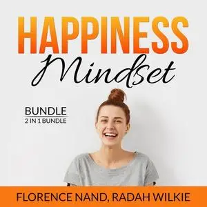 «Happiness Mindset Bundle, 2 in 1 Bundle: Happy Inside, Happy by Design» by Florence Nand, Radah Wilkie