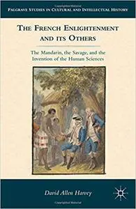 The French Enlightenment and its Others: The Mandarin, the Savage, and the Invention of the Human Sciences