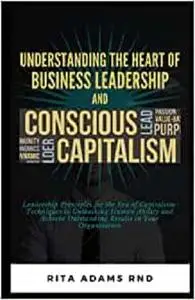 Understand the heart of Business leadership and conscious capitalism: