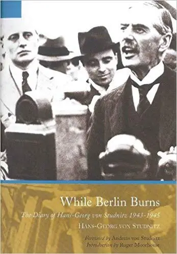 While Berlin Burns: The Memoirs of Hans-Georg von Studnitz