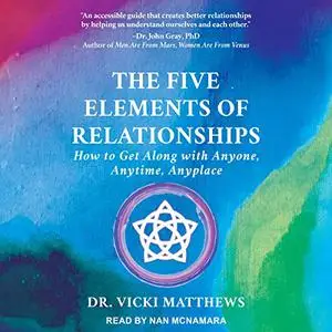The Five Elements of Relationships: How to Get Along with Anyone, Anytime, Anyplace [Audiobook]