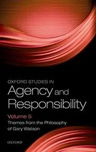 Oxford Studies in Agency and Responsibility Volume 5: Themes from the Philosophy of Gary Watson