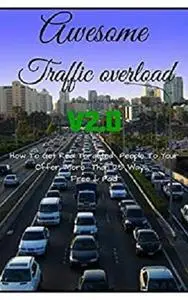 Awesome Website Traffic Overload V2.0: More Then 125 Ways to Drive Traffic to Your Websites!!!
