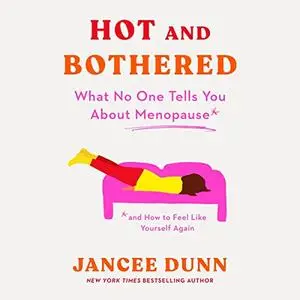 Hot and Bothered: What No One Tells You About Menopause and How to Feel Like Yourself Again [Audiobook]