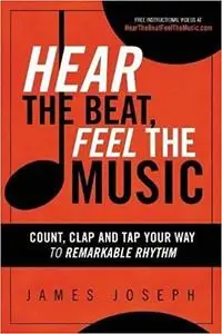 Hear the Beat, Feel the Music: Count, Clap and Tap Your Way to Remarkable Rhythm