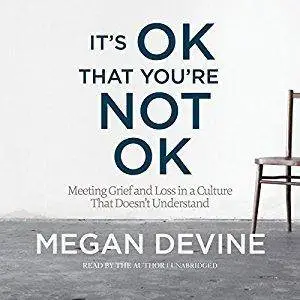 It's OK That You're Not OK: Meeting Grief and Loss in a Culture That Doesn't Understand [Audiobook]