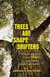 Trees Are Shape Shifters: How Cultivation, Climate Change, and Disaster Create Landscapes