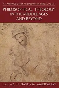 An Anthology of Philosophy in Persia, Volume 3: Philosophical Theology in the Middle Ages and Beyond